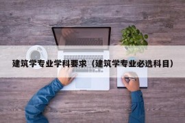 建筑学专业学科要求（建筑学专业必选科目）