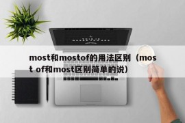 most和mostof的用法区别（most of和most区别简单的说）