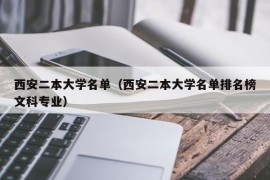 西安二本大学名单（西安二本大学名单排名榜文科专业）