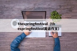 thespringfestival（thespringfestival英语作文）