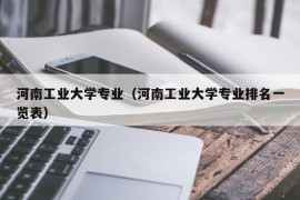 河南工业大学专业（河南工业大学专业排名一览表）