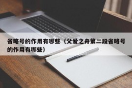 省略号的作用有哪些（父爱之舟第二段省略号的作用有哪些）