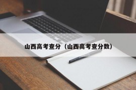 山西高考查分（山西高考查分数）