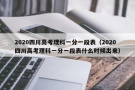 2020四川高考理科一分一段表（2020四川高考理科一分一段表什么时候出来）