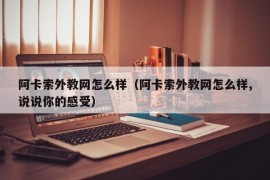 阿卡索外教网怎么样（阿卡索外教网怎么样,说说你的感受）