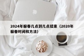 2024年躲春几点到几点结束（2020年躲春时间和方法）