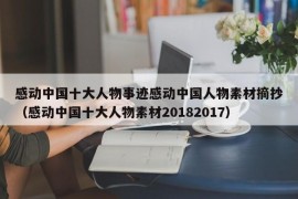 感动中国十大人物事迹感动中国人物素材摘抄（感动中国十大人物素材20182017）