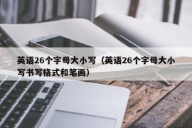 英语26个字母大小写（英语26个字母大小写书写格式和笔画）