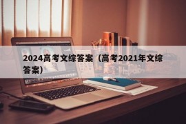 2024高考文综答案（高考2021年文综答案）