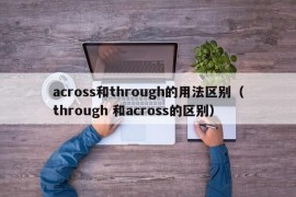 across和through的用法区别（through 和across的区别）