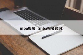 mba报名（mba报名官网）