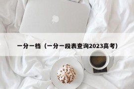 一分一档（一分一段表查询2023高考）