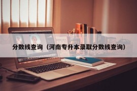 分数线查询（河南专升本录取分数线查询）