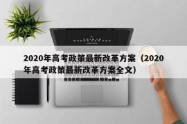 2020年高考政策最新改革方案（2020年高考政策最新改革方案全文）