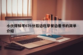 小伙得知考676分后边吃早餐边看书的简单介绍