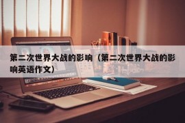 第二次世界大战的影响（第二次世界大战的影响英语作文）