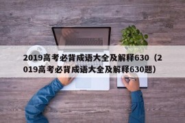 2019高考必背成语大全及解释630（2019高考必背成语大全及解释630题）