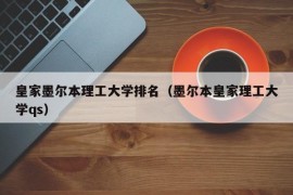 皇家墨尔本理工大学排名（墨尔本皇家理工大学qs）