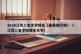 2024江苏二本大学排名【最新排行榜】（江苏二本学校排名大学）