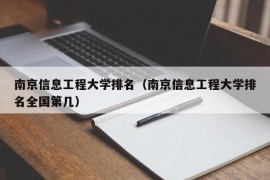 南京信息工程大学排名（南京信息工程大学排名全国第几）