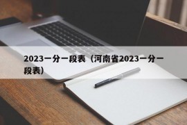 2023一分一段表（河南省2023一分一段表）