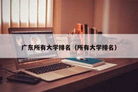 广东所有大学排名（所有大学排名）