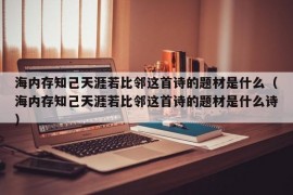 海内存知己天涯若比邻这首诗的题材是什么（海内存知己天涯若比邻这首诗的题材是什么诗）