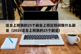 适合上班族的25个副业上班比较闲做什么副业（2020适合上班族的25个副业）