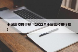 全国高校排行榜（2022年全国高校排行榜）