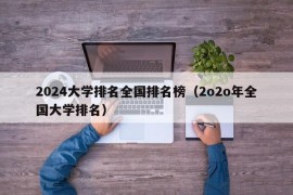 2024大学排名全国排名榜（2o2o年全国大学排名）