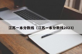 江苏一本分数线（江苏一本分数线2023）