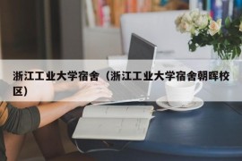 浙江工业大学宿舍（浙江工业大学宿舍朝晖校区）