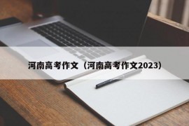 河南高考作文（河南高考作文2023）