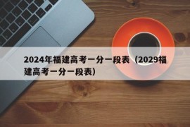 2024年福建高考一分一段表（2029福建高考一分一段表）