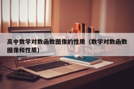 高中数学对数函数图像的性质（数学对数函数图像和性质）