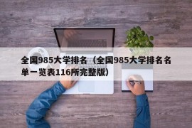 全国985大学排名（全国985大学排名名单一览表116所完整版）