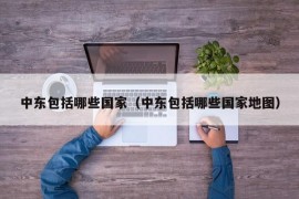 中东包括哪些国家（中东包括哪些国家地图）