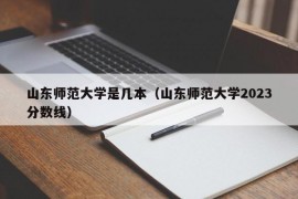 山东师范大学是几本（山东师范大学2023分数线）