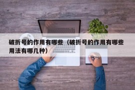 破折号的作用有哪些（破折号的作用有哪些 用法有哪几种）