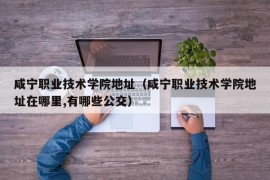 咸宁职业技术学院地址（咸宁职业技术学院地址在哪里,有哪些公交）