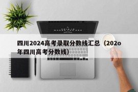 四川2024高考录取分数线汇总（202o年四川高考分数线）