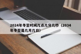 2024年冬至时间几点几分几秒（2034年冬至是几月几日）