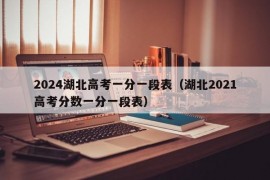 2024湖北高考一分一段表（湖北2021高考分数一分一段表）