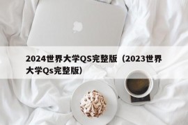 2024世界大学QS完整版（2023世界大学Qs完整版）