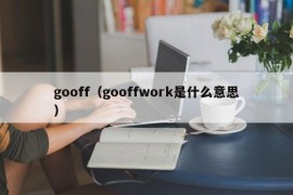 gooff（gooffwork是什么意思）