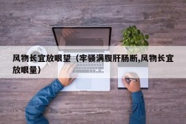 风物长宜放眼望（牢骚满腹肝肠断,风物长宜放眼量）