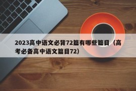 2023高中语文必背72篇有哪些篇目（高考必备高中语文篇目72）