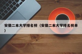 安徽二本大学排名榜（安徽二本大学排名榜单）