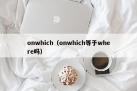 onwhich（onwhich等于where吗）