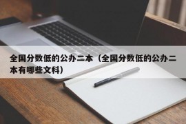 全国分数低的公办二本（全国分数低的公办二本有哪些文科）